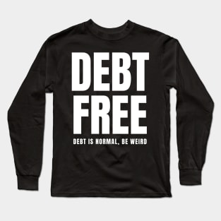 Debt Free Debt is Normal Be Weird Long Sleeve T-Shirt